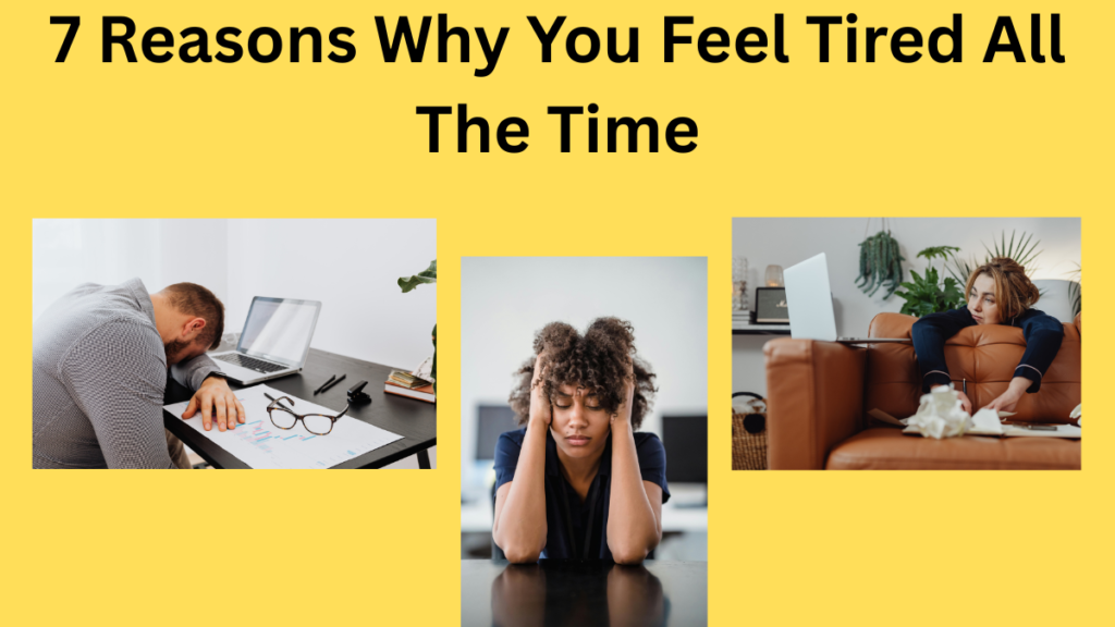 7 Reasons Why You Feel Tired All The Time