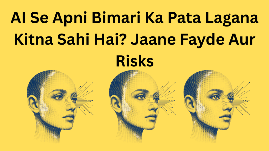 AI Se Apni Bimari Ka Pata Lagana Kitna Sahi Hai? Jaane Fayde Aur Risks